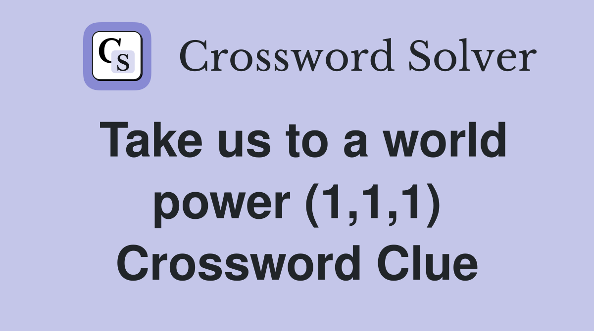Take us to a world power (1,1,1) Crossword Clue