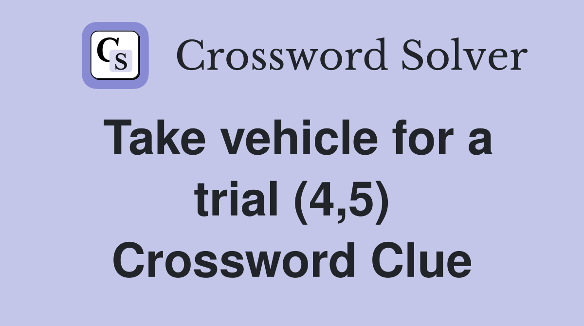 Take vehicle for a trial (4,5) Crossword Clue