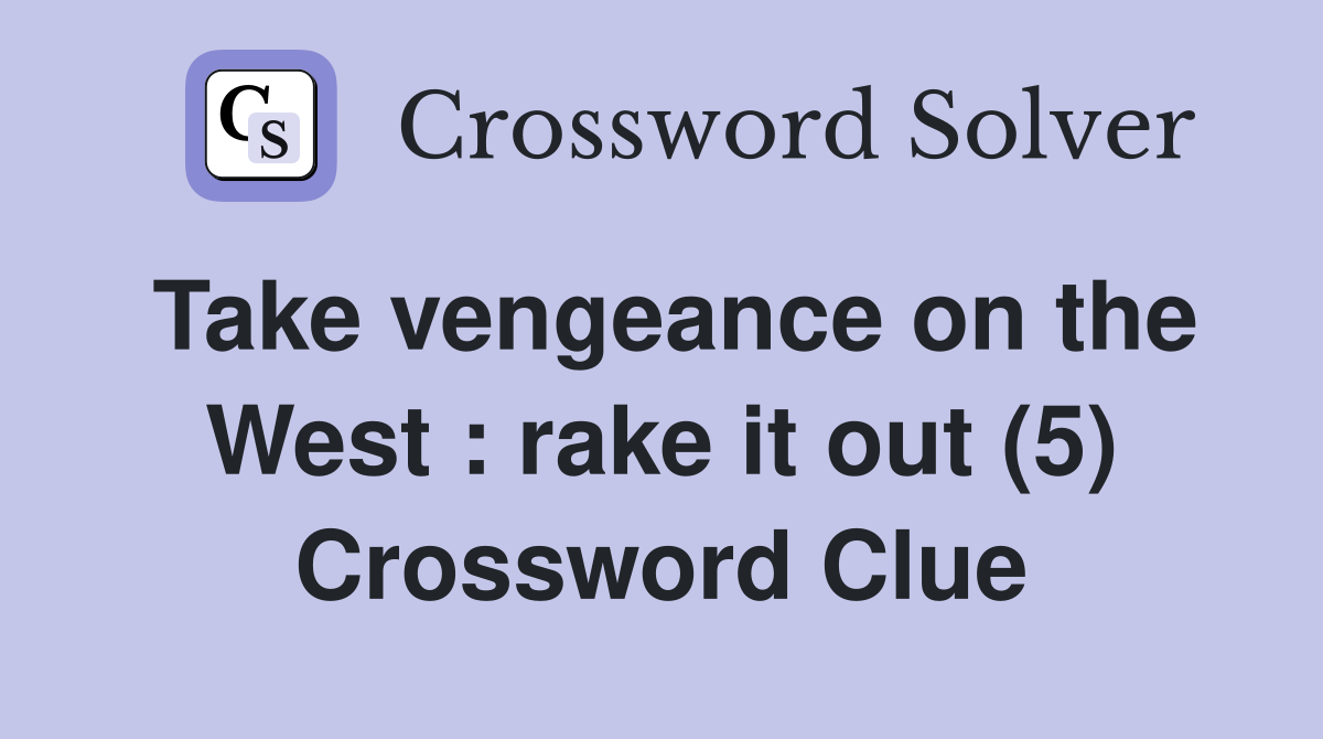 Take vengeance on the West : rake it out (5) Crossword Clue
