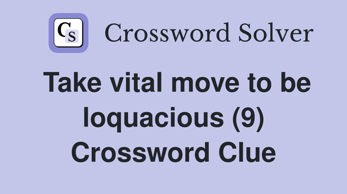 Take vital move to be loquacious (9) Crossword Clue
