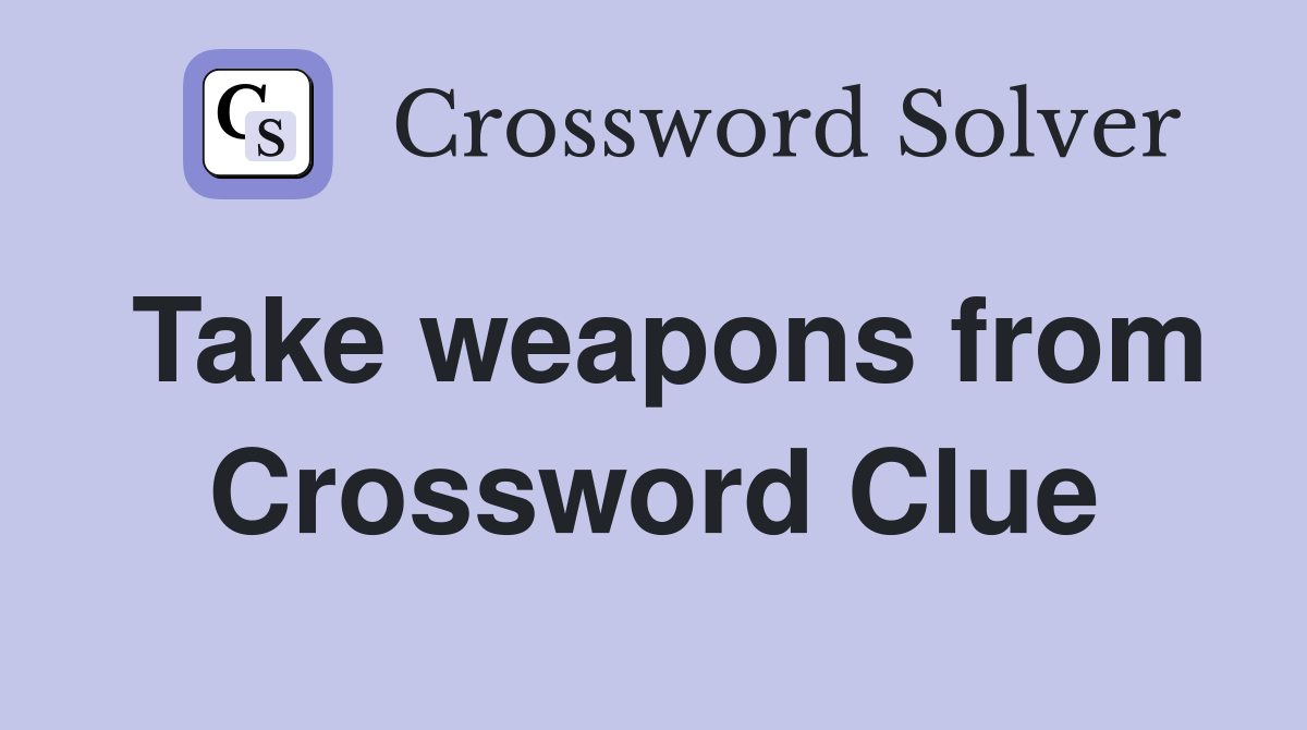 Take weapons from Crossword Clue