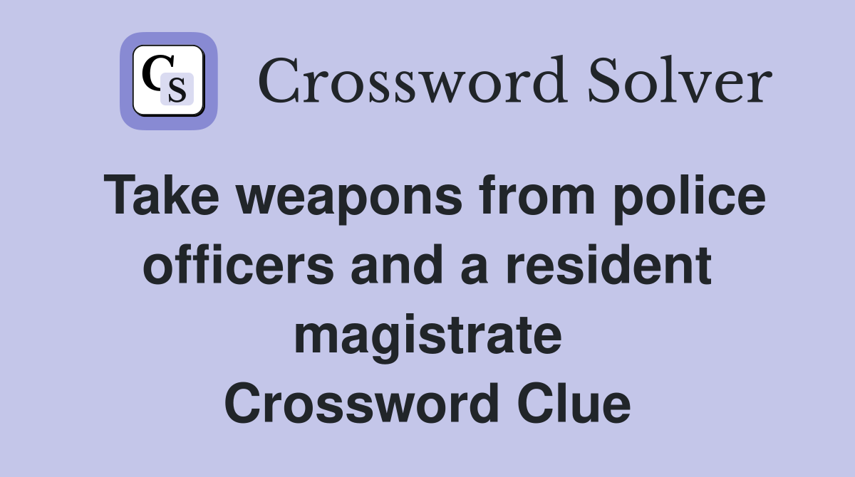 Take weapons from police officers and a resident magistrate - Crossword ...