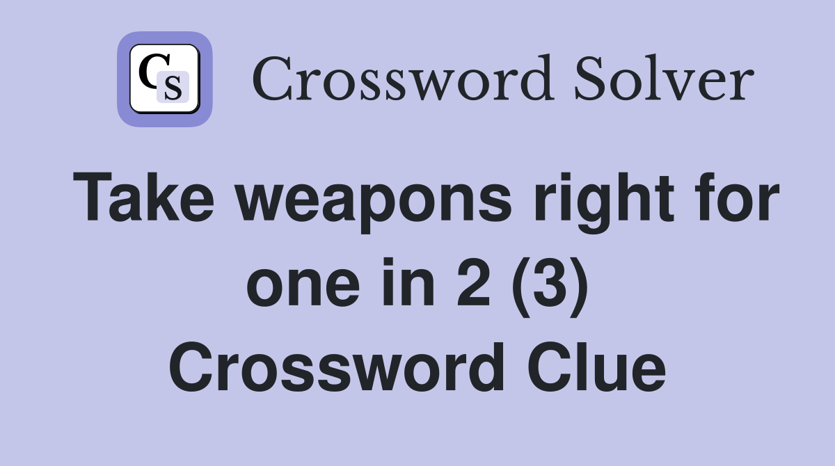 Take weapons right for one in 2 (3) Crossword Clue