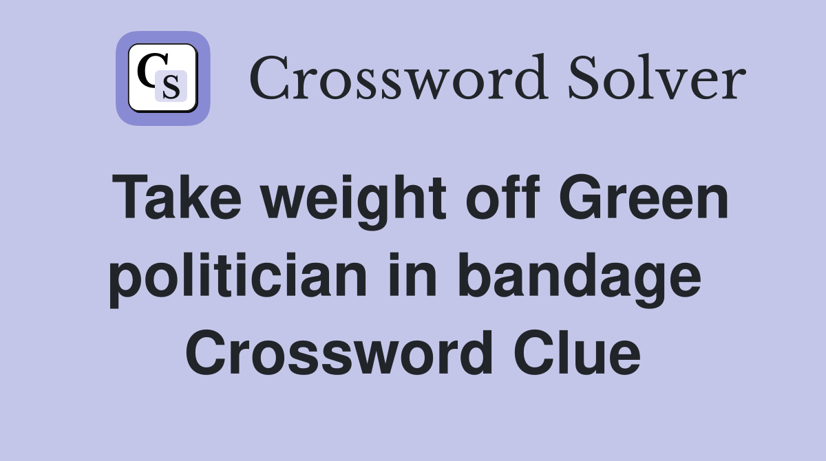 Take weight off Green politician in bandage  Crossword Clue