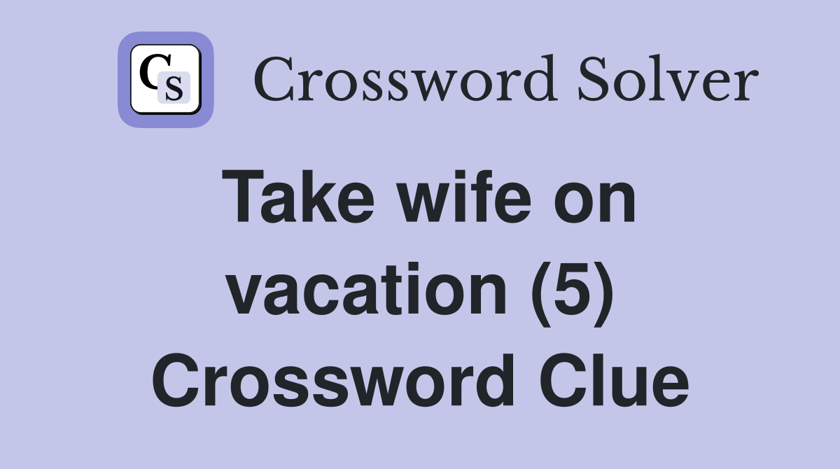 Take wife on vacation (5) Crossword Clue
