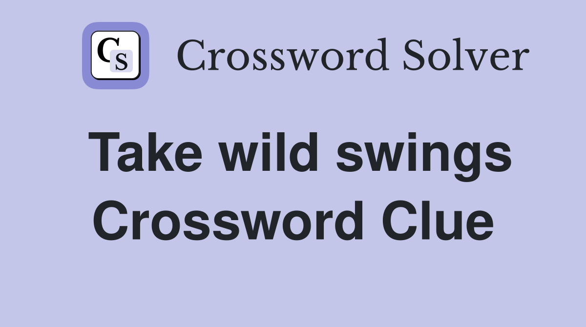 Take wild swings Crossword Clue