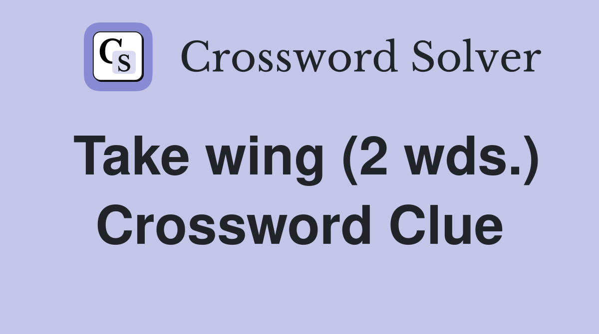 Take wing (2 wds.) Crossword Clue
