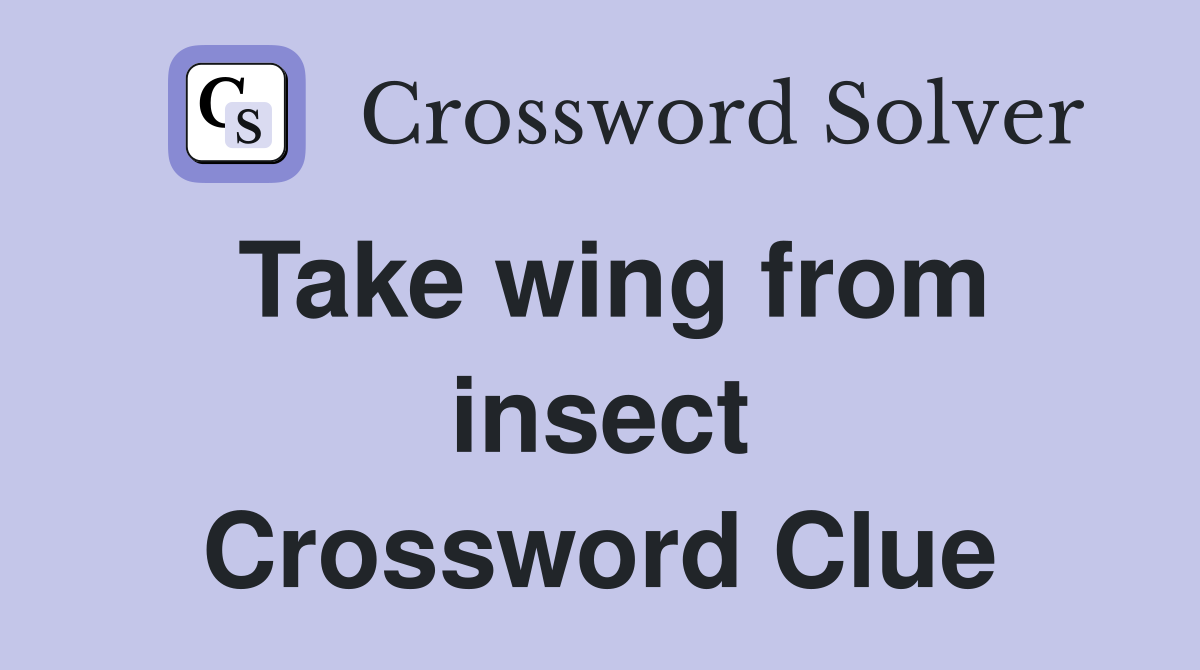 Take wing from insect Crossword Clue