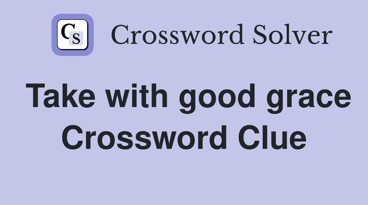 Take with good grace Crossword Clue