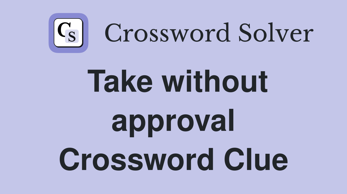 Take without approval Crossword Clue