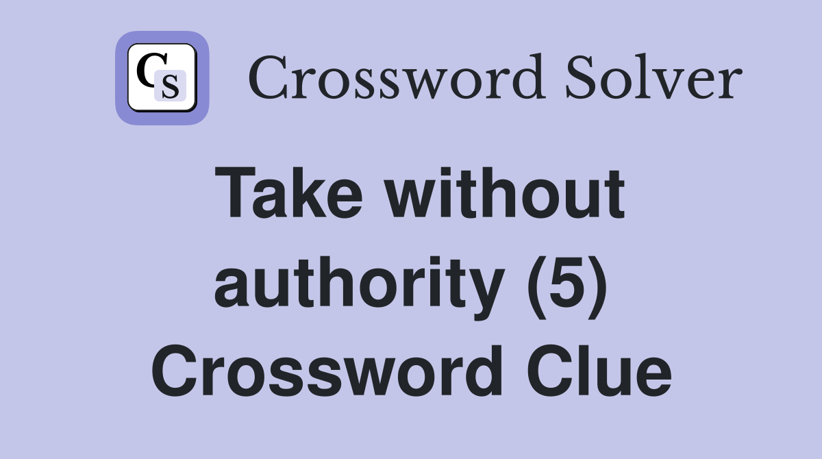 Take without authority (5) Crossword Clue