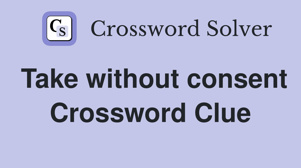 Take without consent Crossword Clue