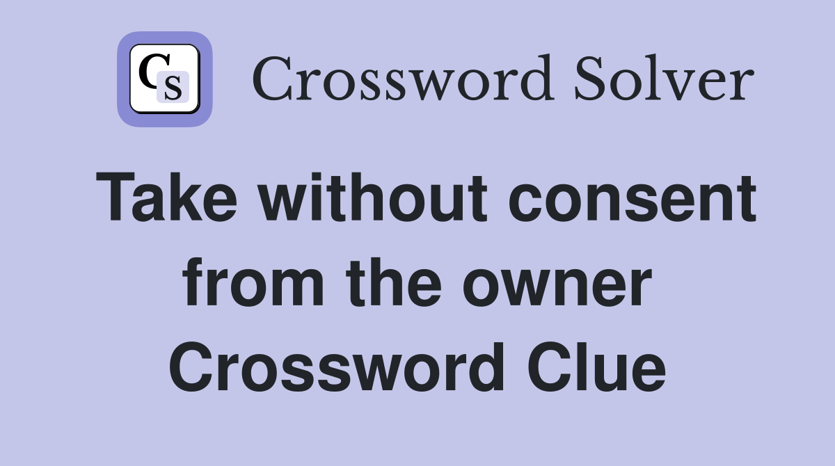 Take without consent from the owner Crossword Clue
