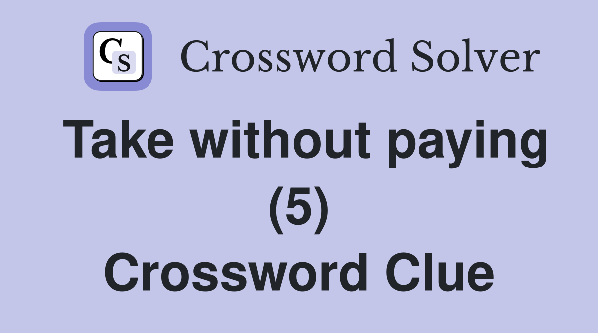 Take without paying (5) Crossword Clue