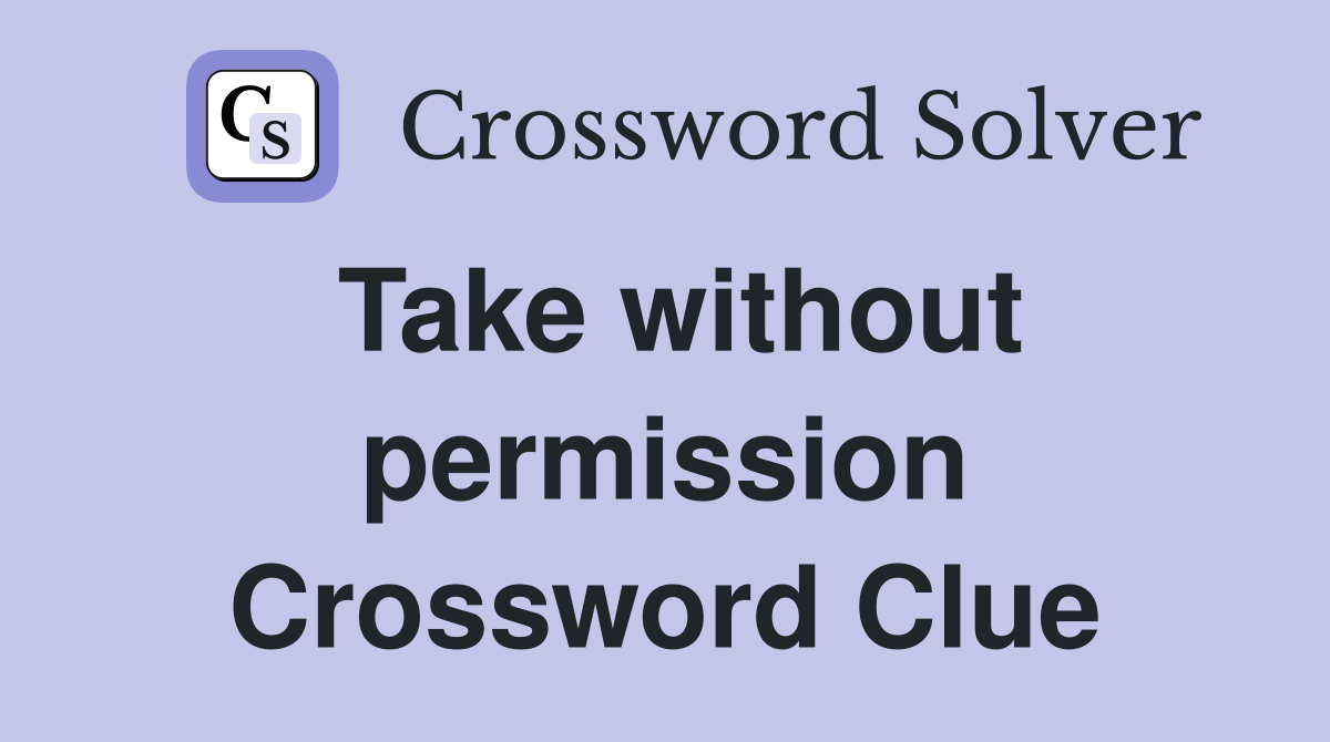 Take without permission Crossword Clue
