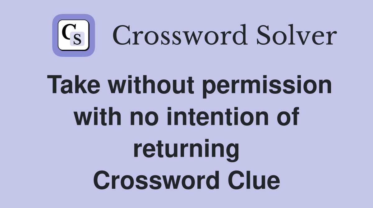 Take without permission with no intention of returning Crossword Clue