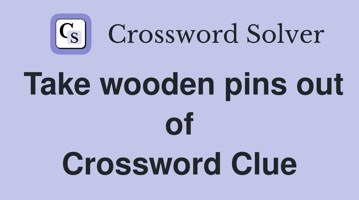 Take wooden pins out of Crossword Clue