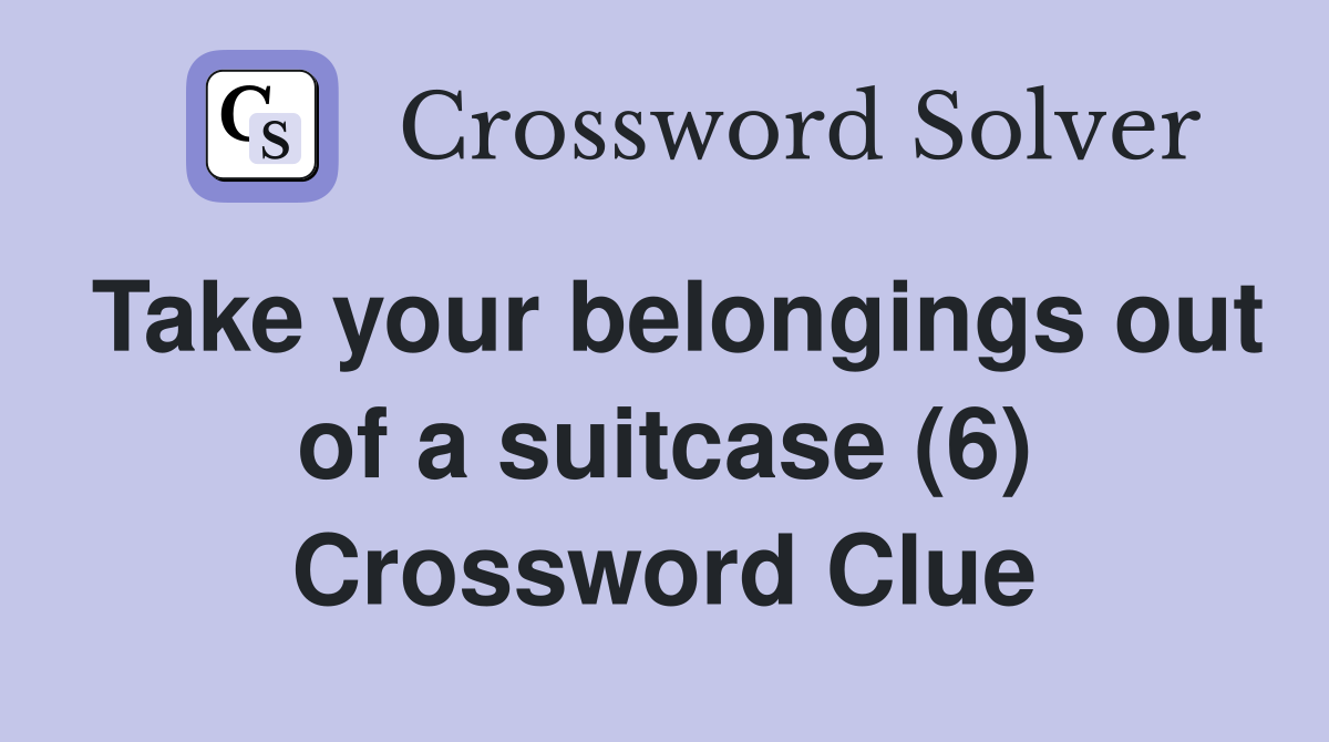 Take your belongings out of a suitcase (6) Crossword Clue