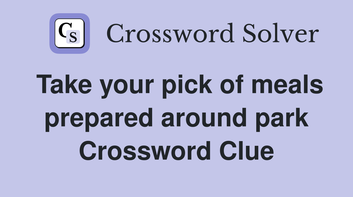 Take your pick of meals prepared around park Crossword Clue