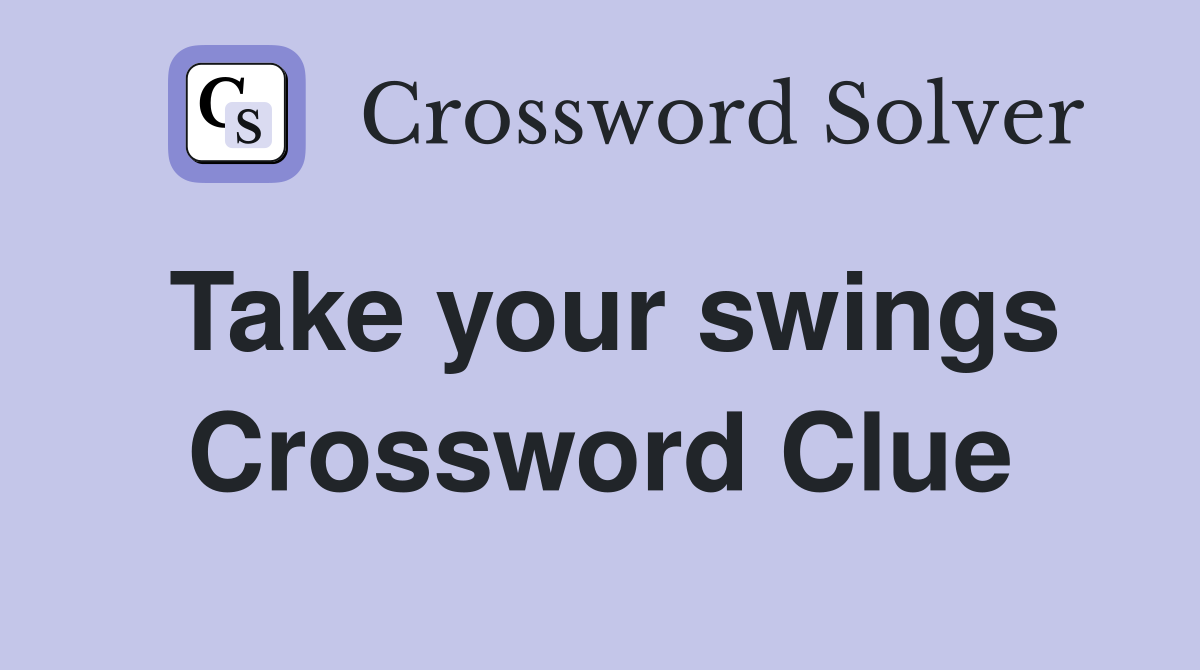 Take your swings Crossword Clue