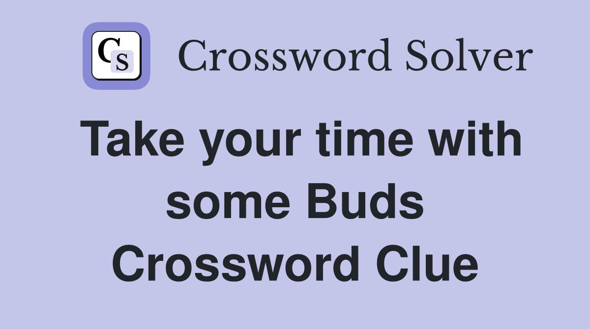 Take your time with some Buds Crossword Clue