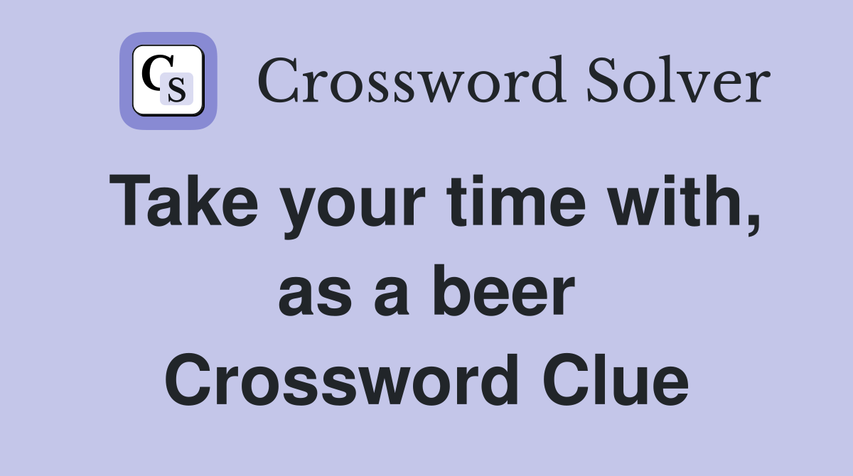 Take your time with, as a beer Crossword Clue