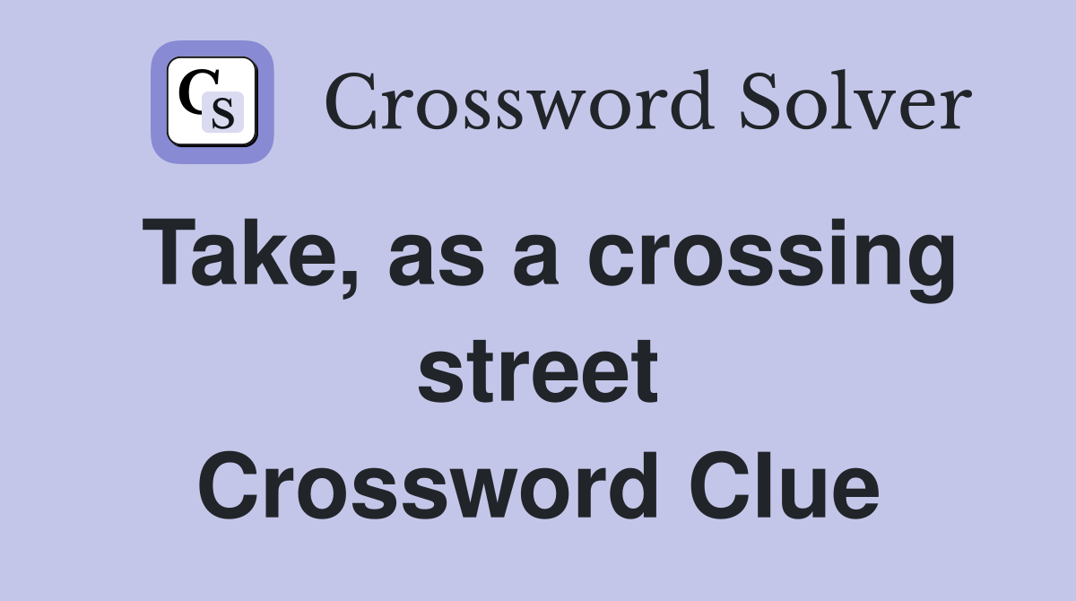 Take, as a crossing street Crossword Clue