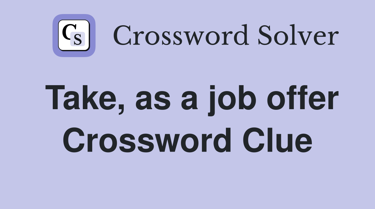 Take, as a job offer Crossword Clue