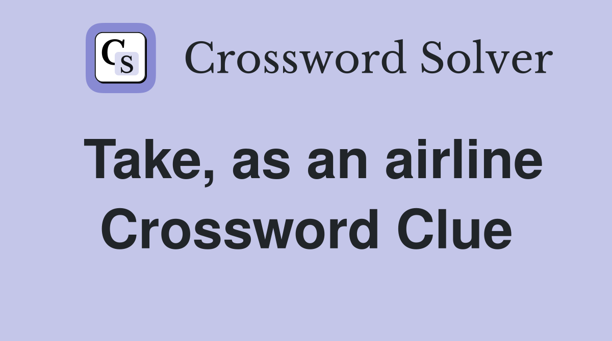 Take, as an airline Crossword Clue