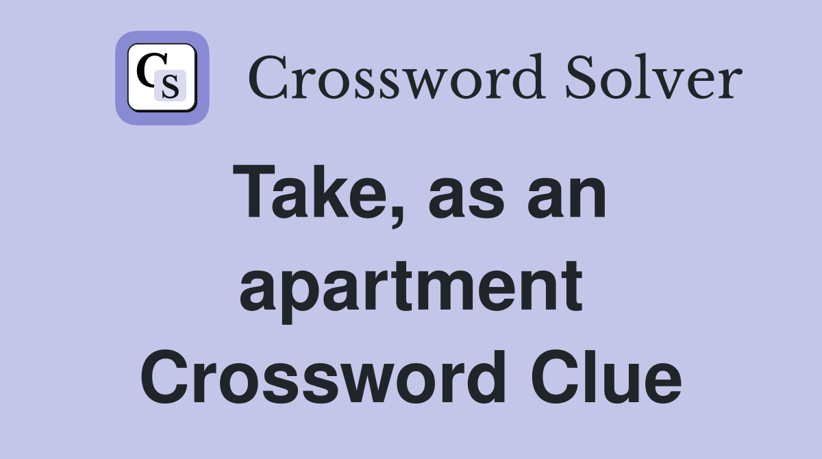 Take, as an apartment Crossword Clue
