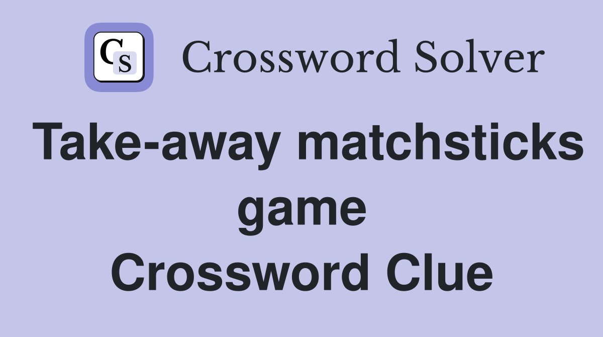 Take-away matchsticks game Crossword Clue