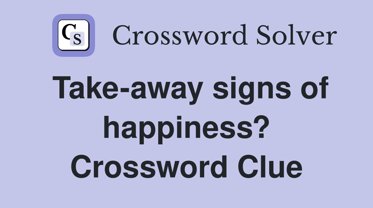 Take-away signs of happiness? Crossword Clue