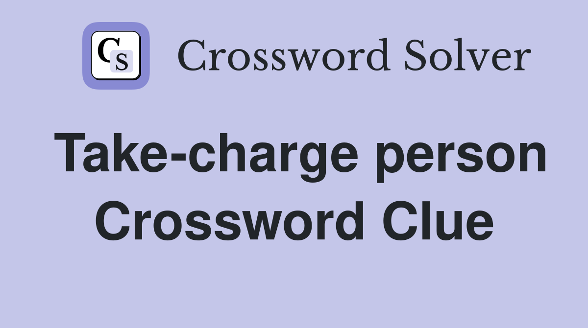 Take-charge person Crossword Clue