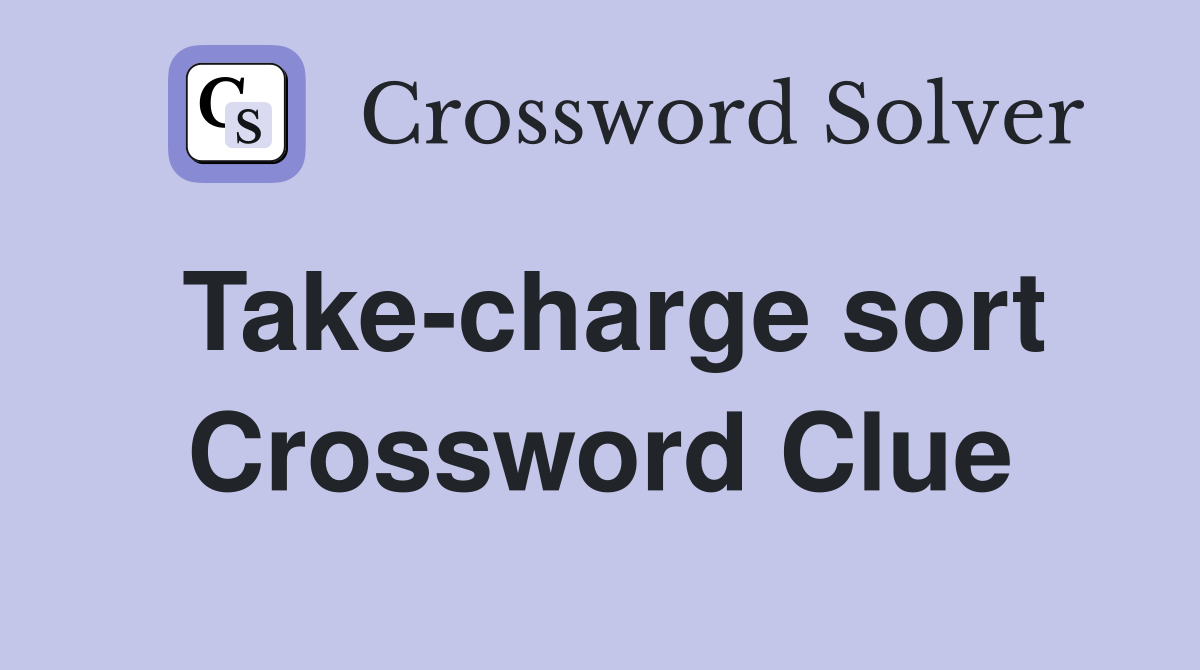 Take-charge sort Crossword Clue