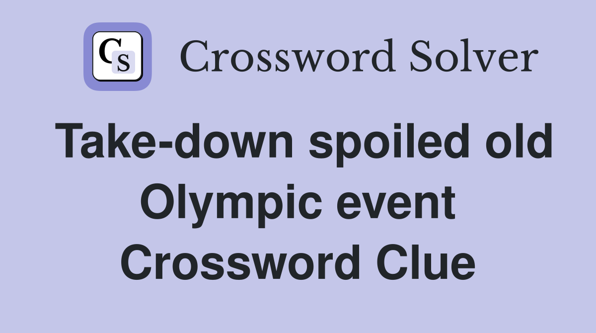 Take-down spoiled old Olympic event Crossword Clue