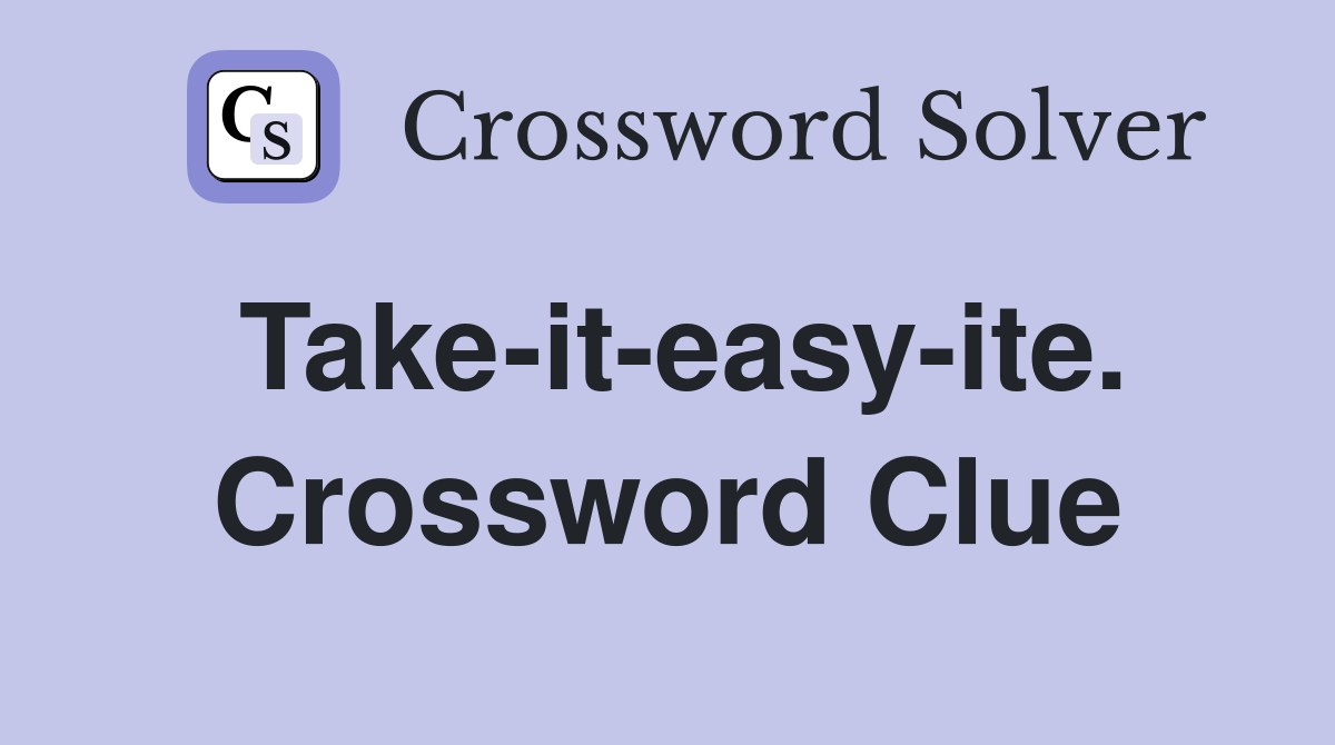 Take-it-easy-ite. Crossword Clue