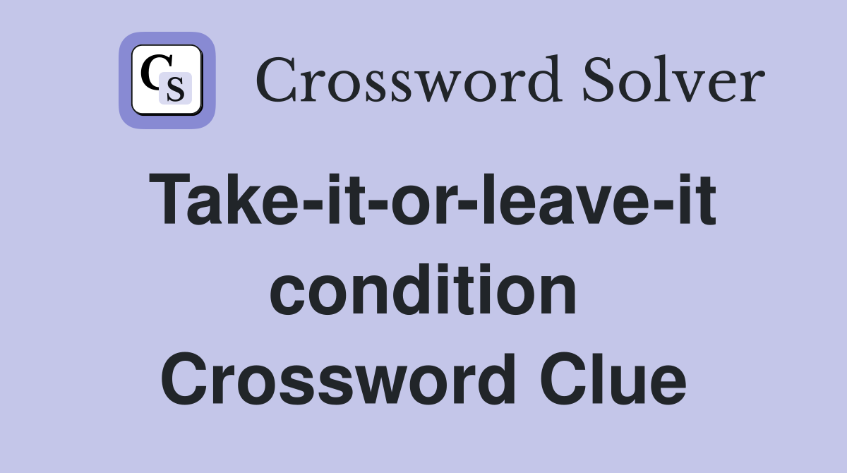 Take-it-or-leave-it condition Crossword Clue