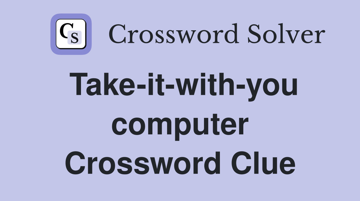 Take-it-with-you computer Crossword Clue