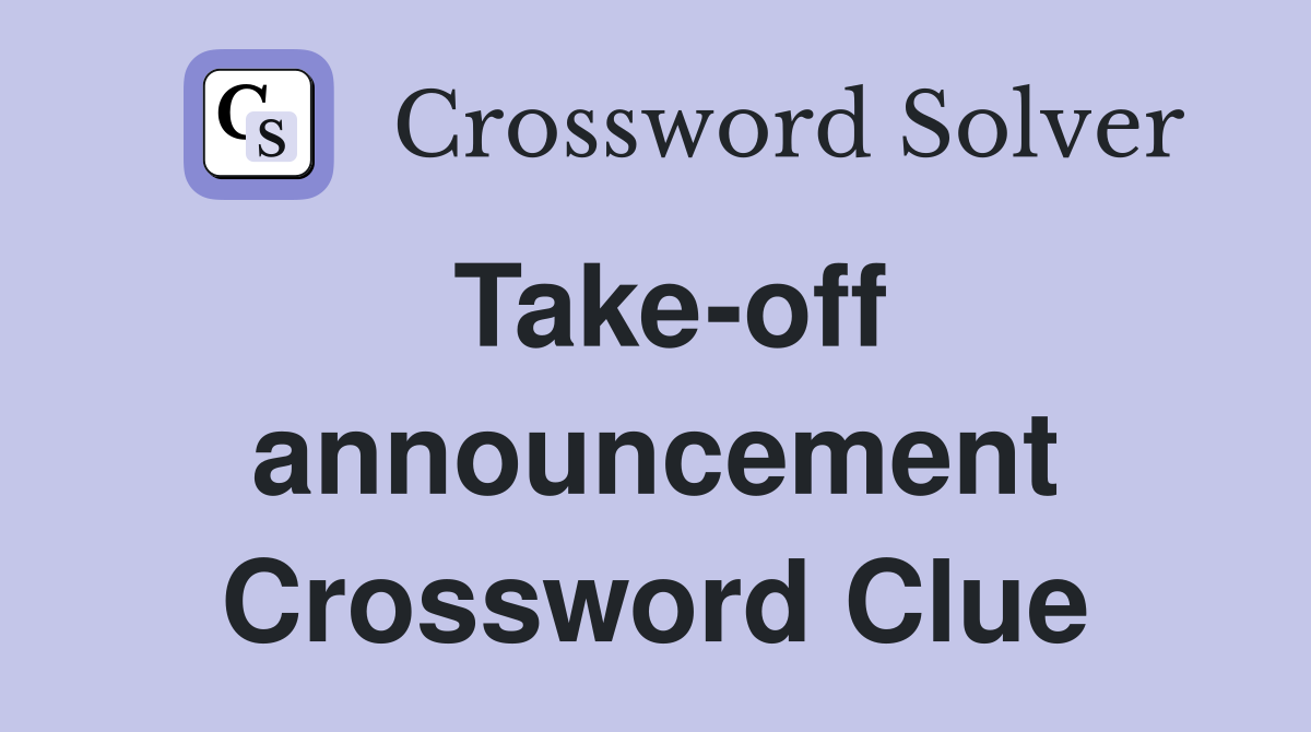 Take-off announcement Crossword Clue