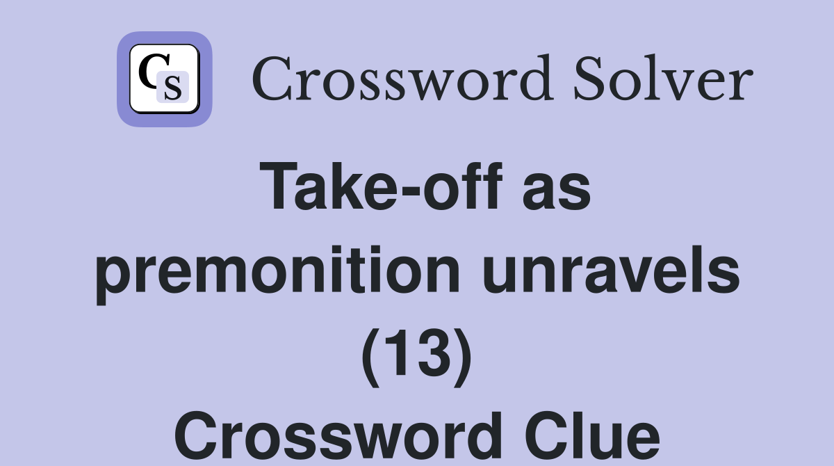 Take-off as premonition unravels (13) Crossword Clue