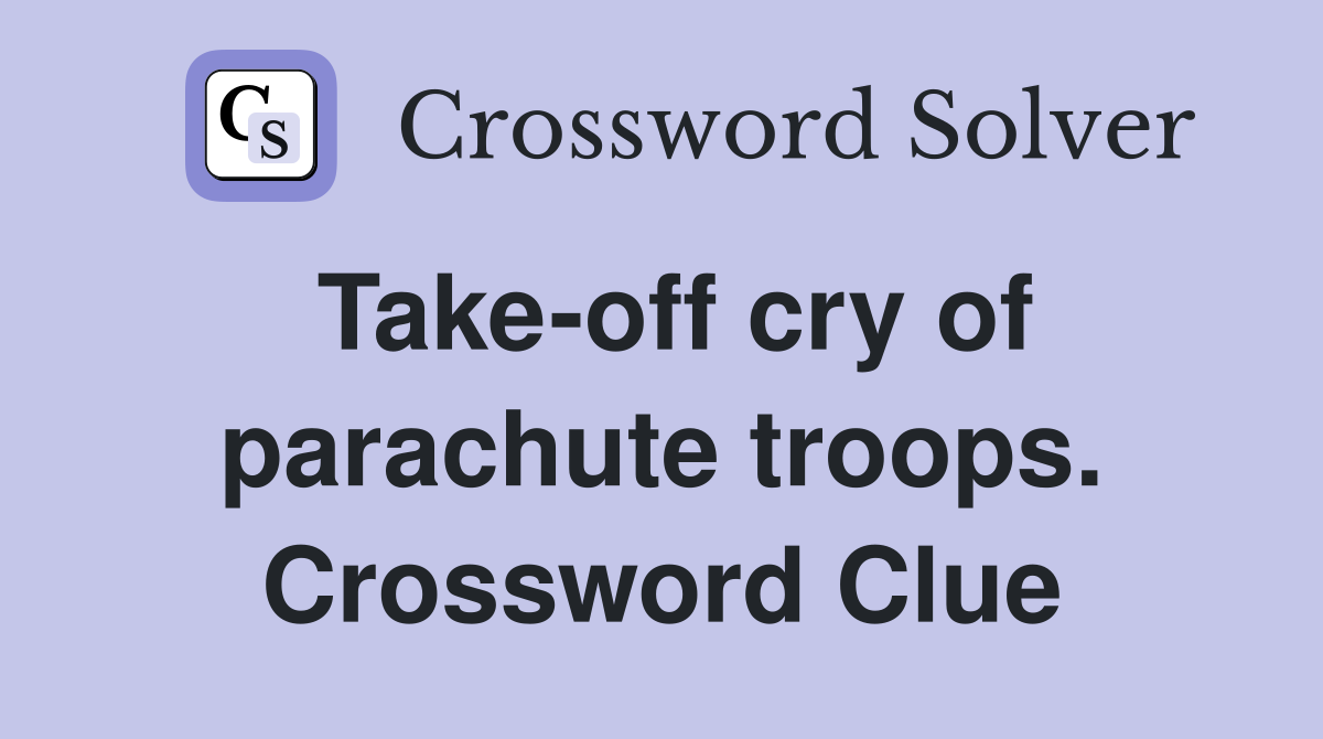 Take-off cry of parachute troops. Crossword Clue