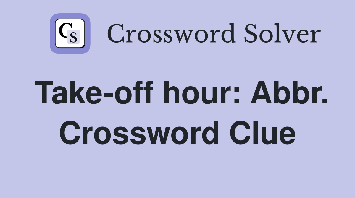 Take-off hour: Abbr. Crossword Clue