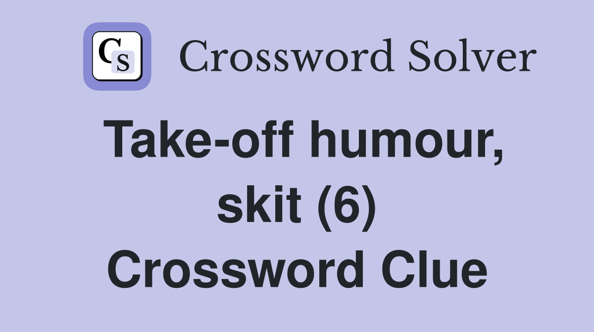 Take-off humour, skit (6) Crossword Clue