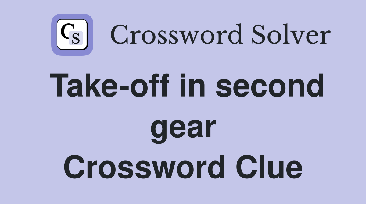 Take-off in second gear Crossword Clue