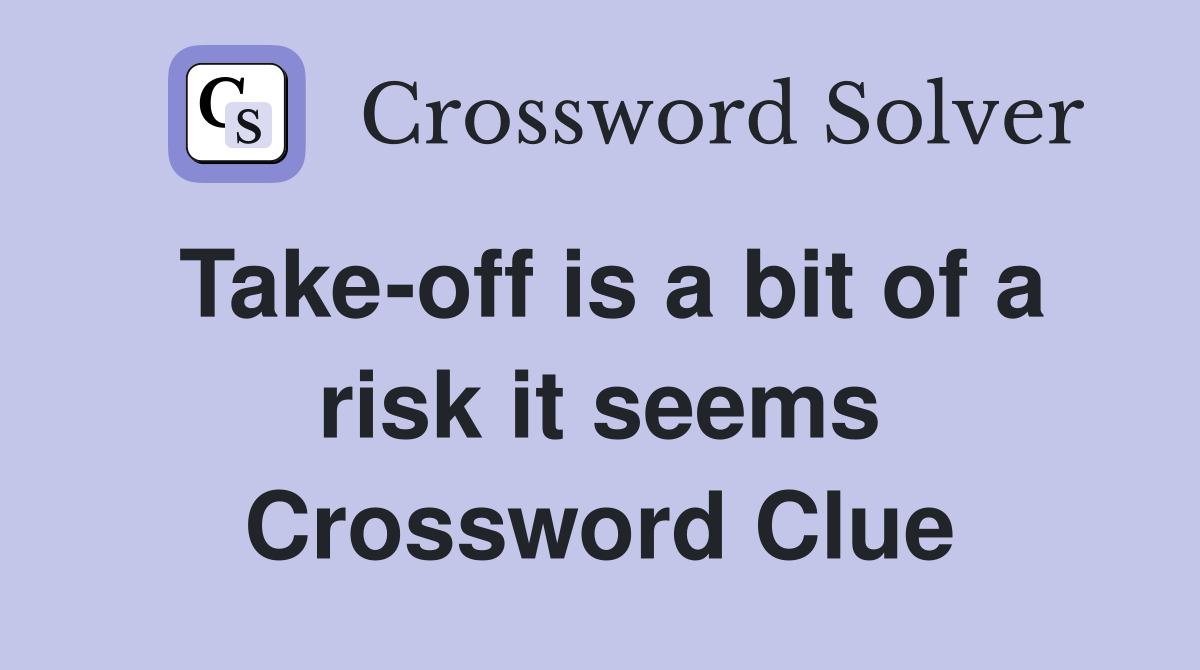 Take-off is a bit of a risk it seems Crossword Clue