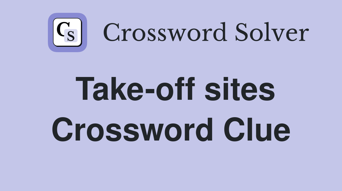 Take-off sites Crossword Clue