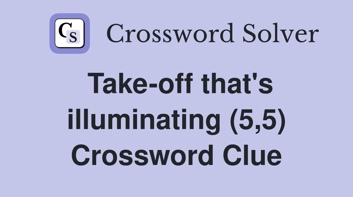 Take-off that's illuminating (5,5) Crossword Clue