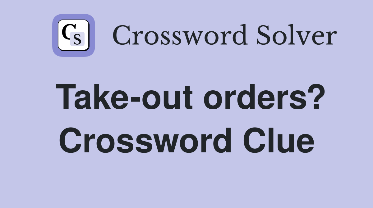 Take-out orders? Crossword Clue