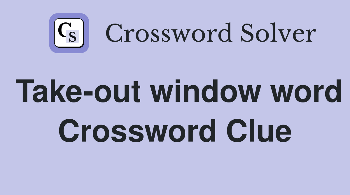 Take-out window word Crossword Clue