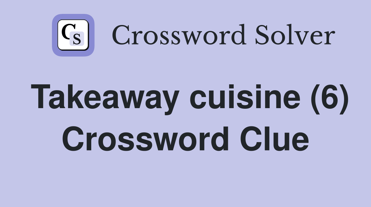 Takeaway cuisine (6) Crossword Clue